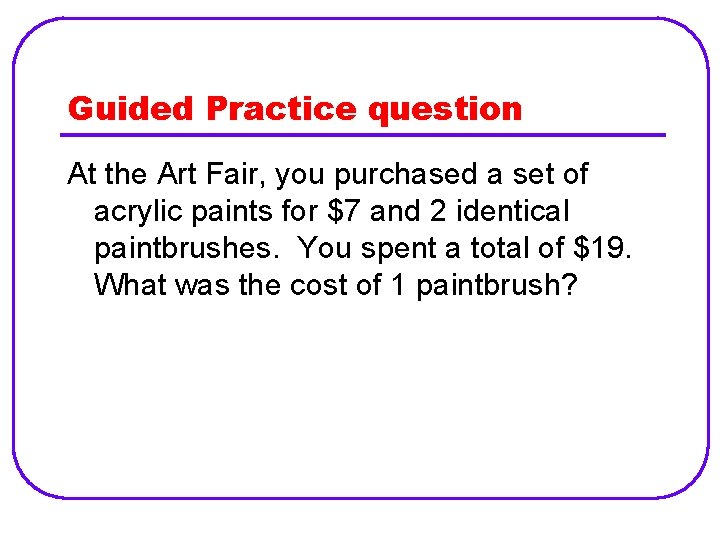 Guided Practice question At the Art Fair, you purchased a set of acrylic paints