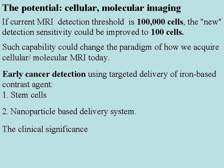 The potential: cellular, molecular imaging If current MRI detection threshold is 100, 000 cells,