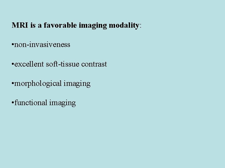 MRI is a favorable imaging modality: • non-invasiveness • excellent soft-tissue contrast • morphological