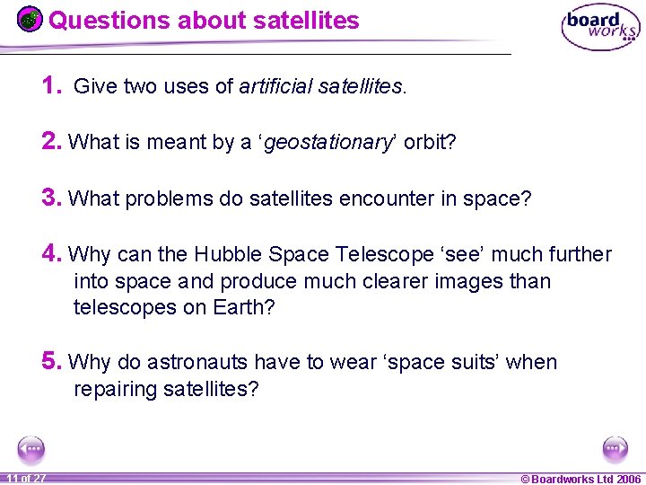 Questions about satellites 1. Give two uses of artificial satellites. 2. What is meant