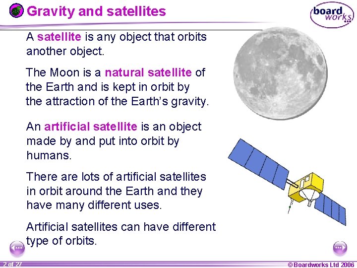 Gravity and satellites A satellite is any object that orbits another object. The Moon