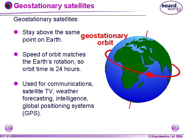 Geostationary satellites: l Stay above the same geostationary point on Earth. orbit l Speed