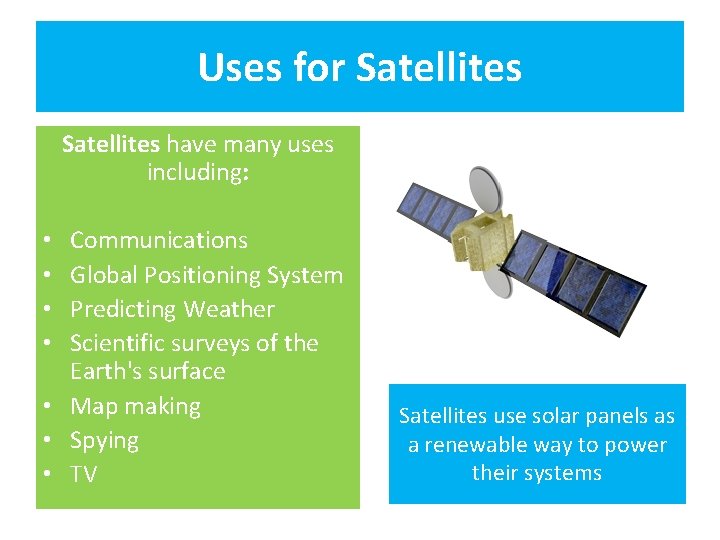 Uses for Satellites have many uses including: Communications Global Positioning System Predicting Weather Scientific