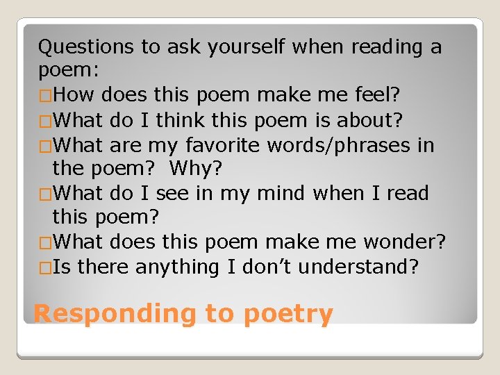 Questions to ask yourself when reading a poem: �How does this poem make me