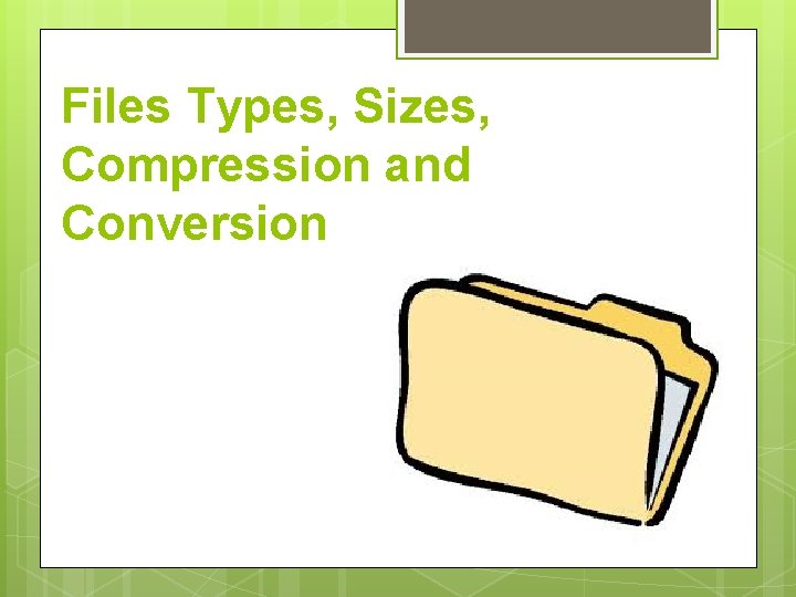 Files Types, Sizes, Compression and Conversion 