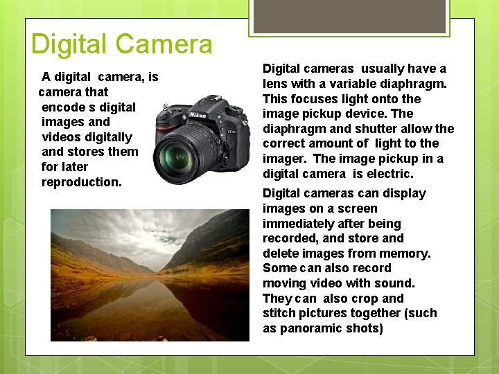 Digital Camera A digital camera, is camera that encode s digital images and videos