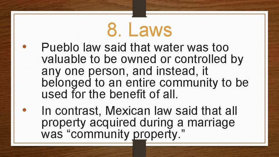  • • 8. Laws Pueblo law said that water was too valuable to