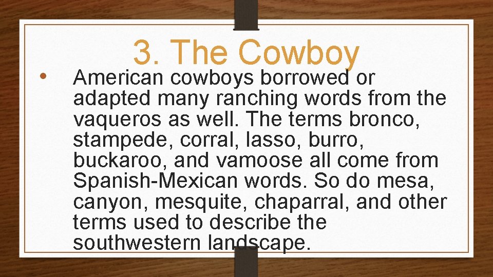  • 3. The Cowboy American cowboys borrowed or adapted many ranching words from