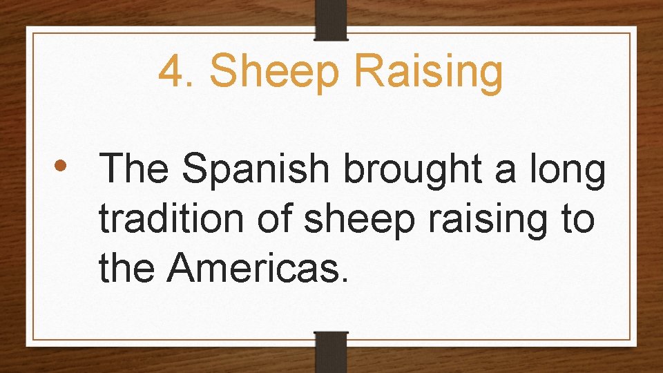 4. Sheep Raising • The Spanish brought a long tradition of sheep raising to