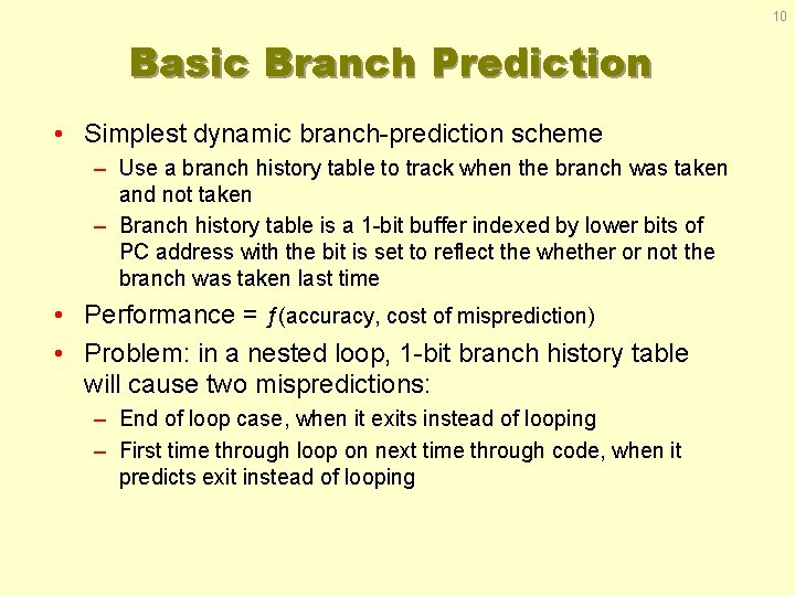 10 Basic Branch Prediction • Simplest dynamic branch-prediction scheme – Use a branch history