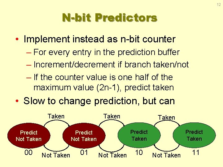 12 N-bit Predictors • Implement instead as n-bit counter – For every entry in
