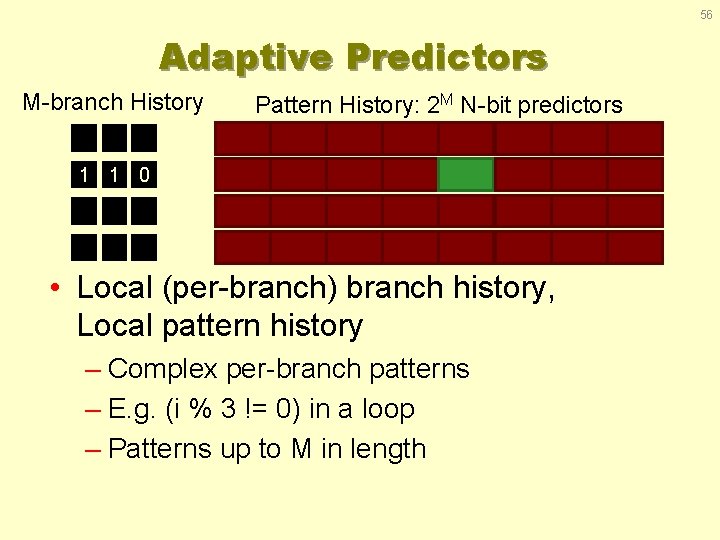 56 Adaptive Predictors M-branch History Pattern History: 2 M N-bit predictors 1 1 0
