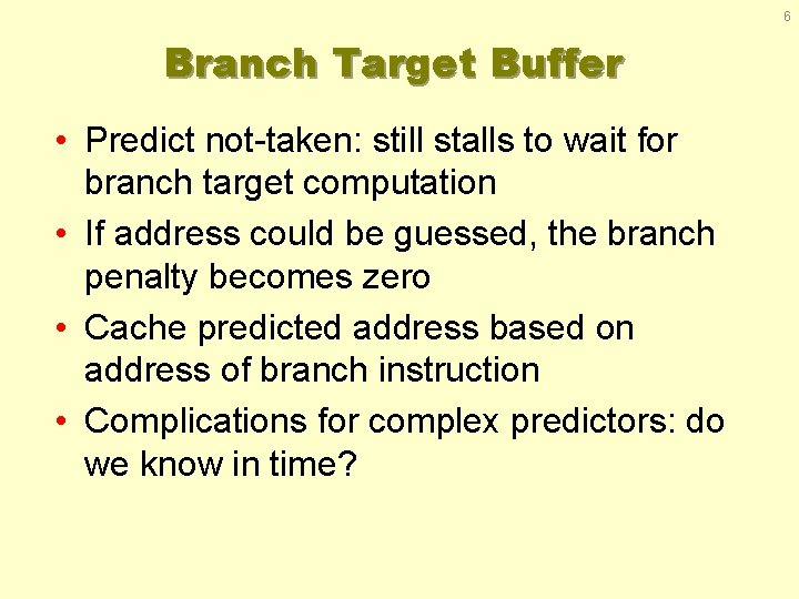 6 Branch Target Buffer • Predict not-taken: still stalls to wait for branch target