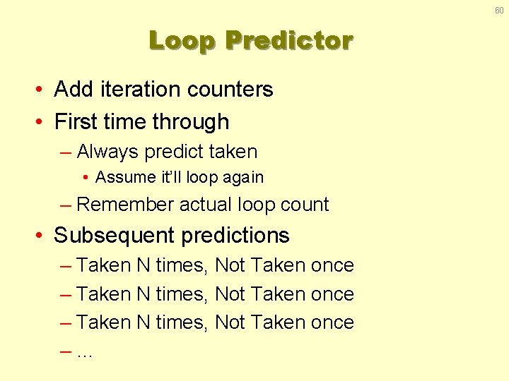 60 Loop Predictor • Add iteration counters • First time through – Always predict