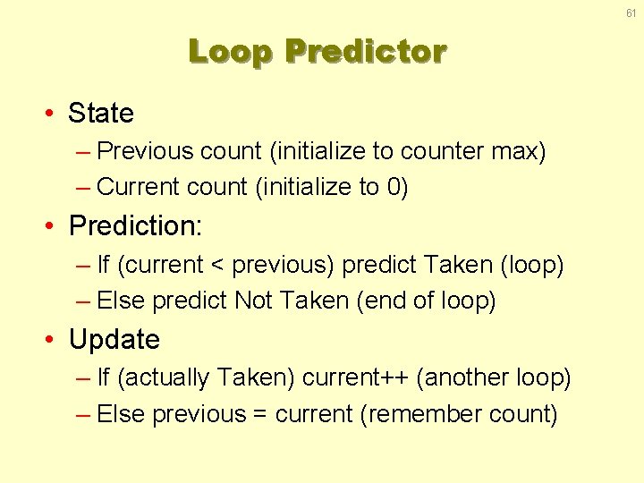 61 Loop Predictor • State – Previous count (initialize to counter max) – Current