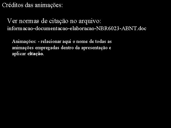 Créditos das animações: Ver normas de citação no arquivo: informacao-documentacao-elaboracao-NBR 6023 -ABNT. doc Animações: