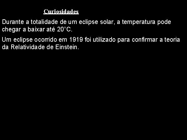 Curiosidades Durante a totalidade de um eclipse solar, a temperatura pode chegar a baixar