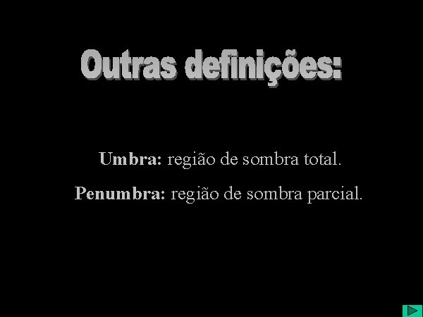 Umbra: região de sombra total. Penumbra: região de sombra parcial. 