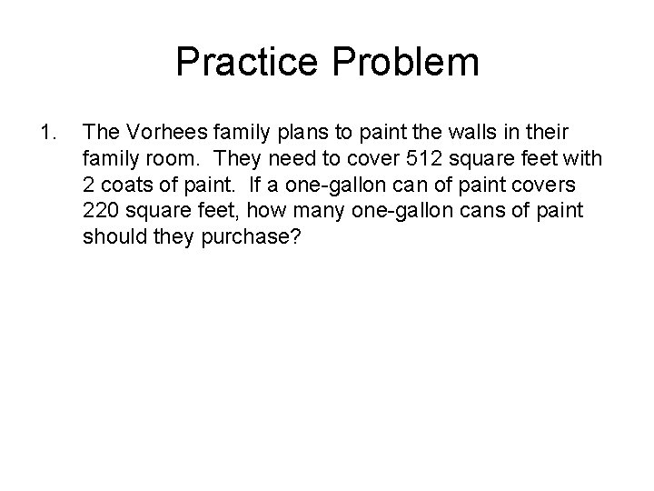 Practice Problem 1. The Vorhees family plans to paint the walls in their family
