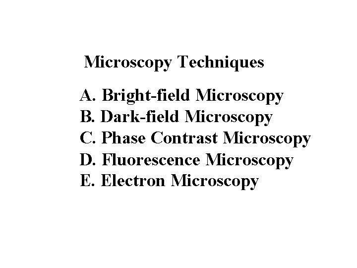 Microscopy Techniques A. Bright-field Microscopy B. Dark-field Microscopy C. Phase Contrast Microscopy D. Fluorescence