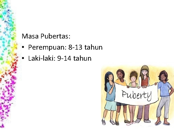 Masa Pubertas: • Perempuan: 8 -13 tahun • Laki-laki: 9 -14 tahun 