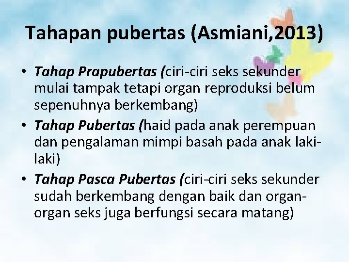 Tahapan pubertas (Asmiani, 2013) • Tahap Prapubertas (ciri-ciri seks sekunder mulai tampak tetapi organ