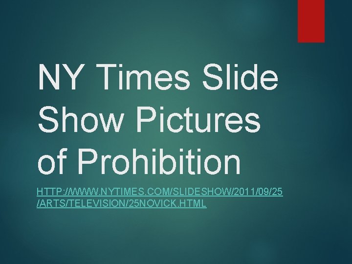 NY Times Slide Show Pictures of Prohibition HTTP: //WWW. NYTIMES. COM/SLIDESHOW/2011/09/25 /ARTS/TELEVISION/25 NOVICK. HTML