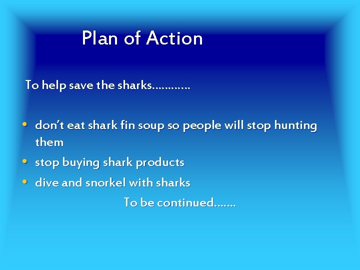 Plan of Action To help save the sharks………… • don’t eat shark fin soup
