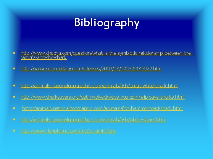 Bibliography • http: //www. chacha. com/question/what-is-the-symbiotic-relationship-between-theramora-and-the-shark • http: //www. sciencedaily. com/releases/2007/03/070329145922. htm • http: