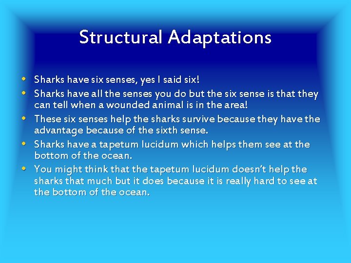 Structural Adaptations • Sharks have six senses, yes I said six! • Sharks have