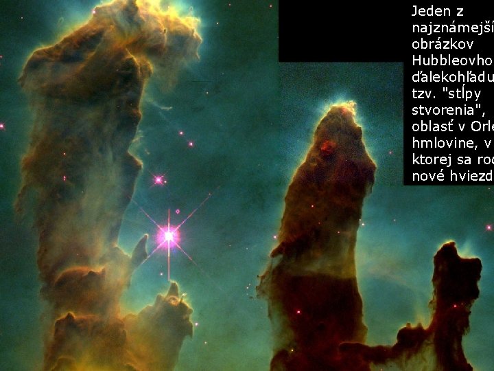 Jeden z najznámejší obrázkov Hubbleovho ďalekohľadu tzv. "stĺpy stvorenia", oblasť v Orle hmlovine, v Jeden z najznámejší obrázkov Hubbleovho ďalekohľadu tzv. "stĺpy stvorenia", oblasť v Orle hmlovine, v