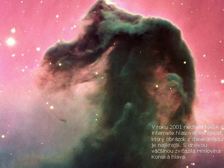 V roku 2001 nechala NASA na internete hlasovať verejnosť, ktorý obrázok z ďalekohľadu je V roku 2001 nechala NASA na internete hlasovať verejnosť, ktorý obrázok z ďalekohľadu je