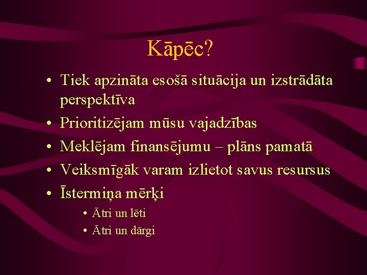 Kāpēc? • Tiek apzināta esošā situācija un izstrādāta perspektīva • Prioritizējam mūsu vajadzības •