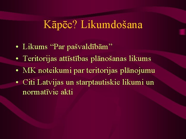 Kāpēc? Likumdošana • • Likums “Par pašvaldībām” Teritorijas attīstības plānošanas likums MK noteikumi par