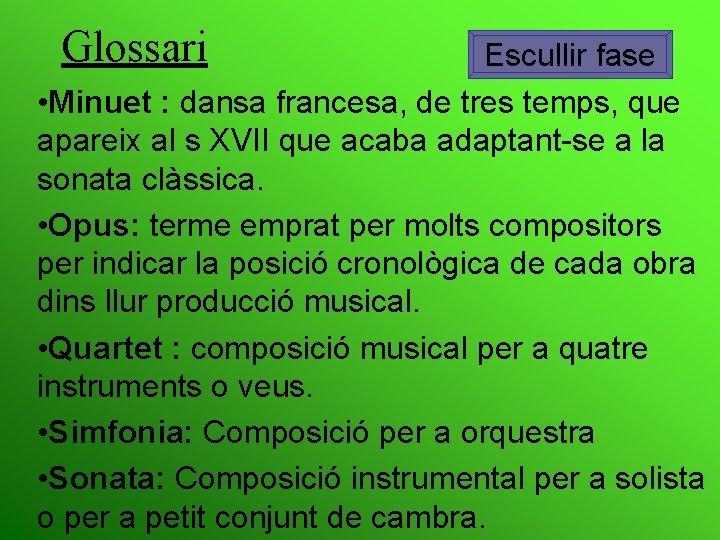 Glossari Escullir fase • Minuet : dansa francesa, de tres temps, que apareix al