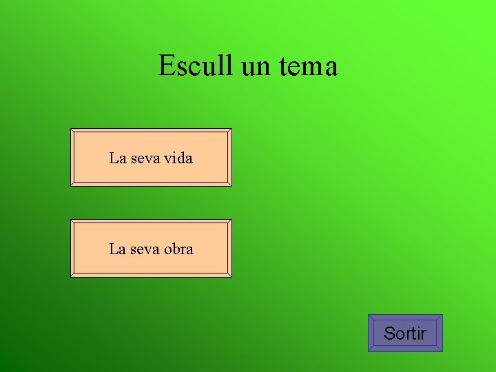 Escull un tema La seva vida La seva obra Sortir 