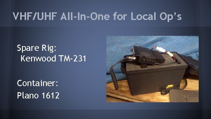 VHF/UHF All-In-One for Local Op’s Spare Rig: Kenwood TM-231 Container: Plano 1612 