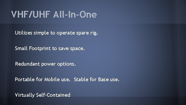 VHF/UHF All-In-One Utilizes simple to operate spare rig. Small Footprint to save space. Redundant