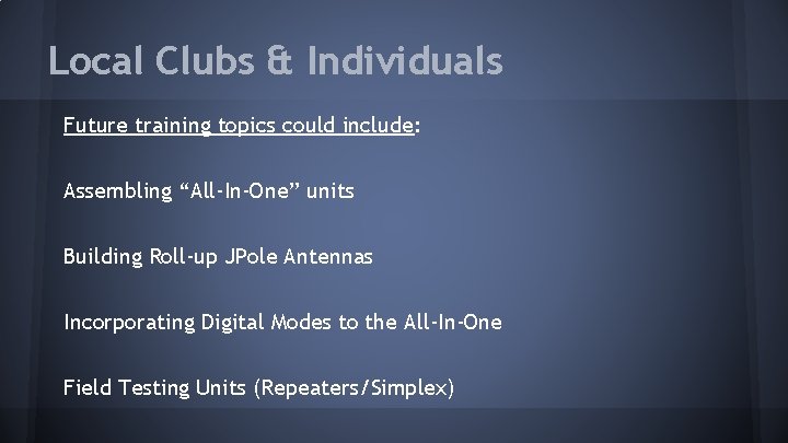 Local Clubs & Individuals Future training topics could include: Assembling “All-In-One” units Building Roll-up