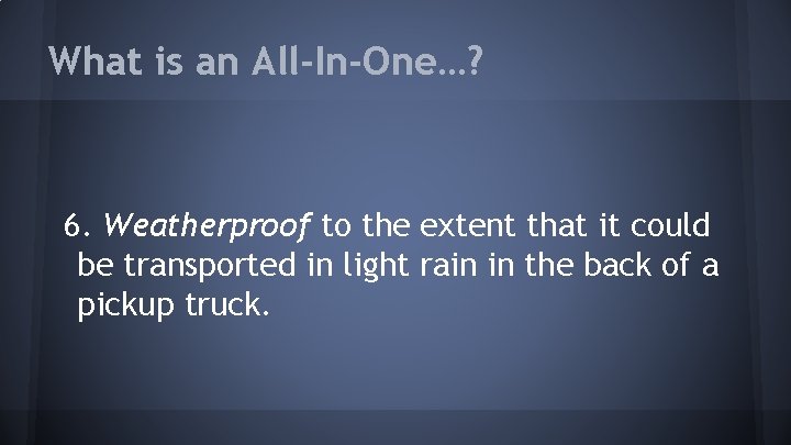 What is an All-In-One…? 6. Weatherproof to the extent that it could be transported