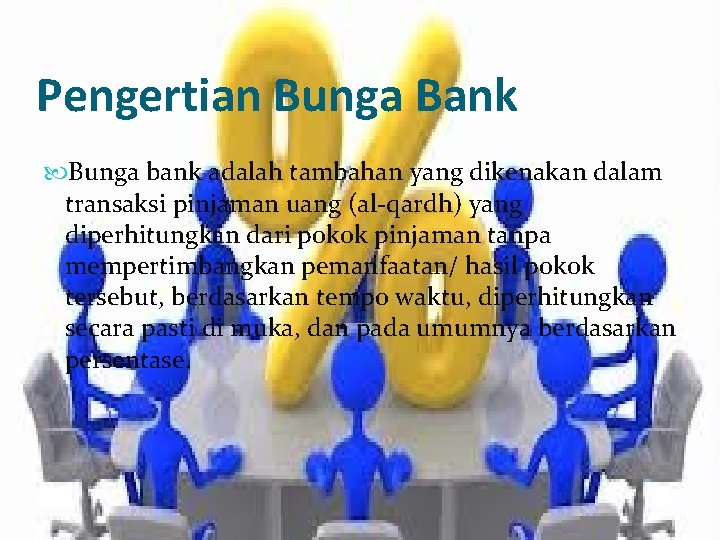 Pengertian Bunga Bank Bunga bank adalah tambahan yang dikenakan dalam transaksi pinjaman uang (al-qardh)