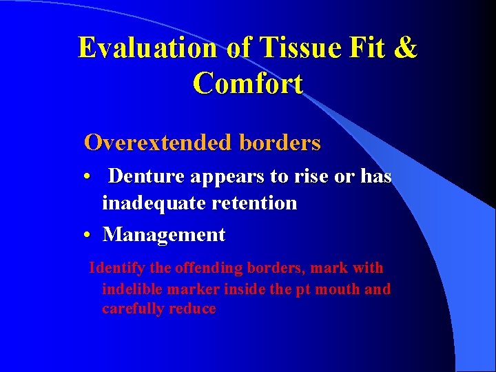 Evaluation of Tissue Fit & Comfort Overextended borders • Denture appears to rise or