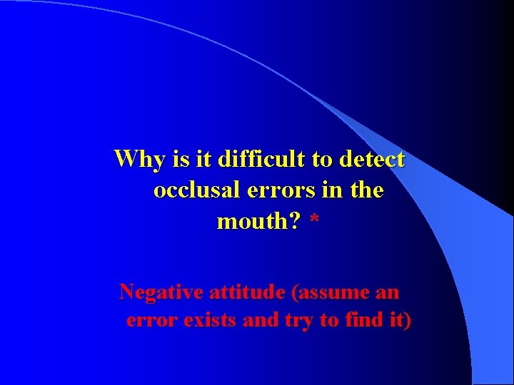 Why is it difficult to detect occlusal errors in the mouth? * Negative attitude