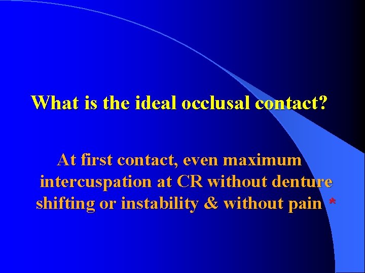 What is the ideal occlusal contact? At first contact, even maximum intercuspation at CR