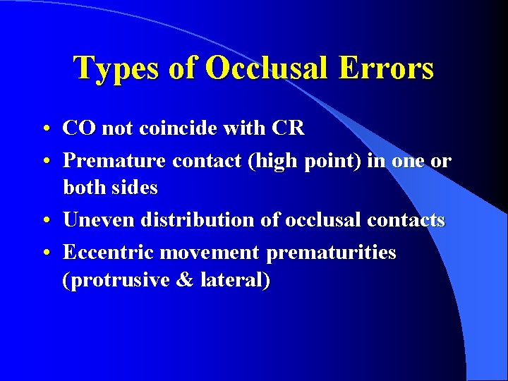 Types of Occlusal Errors • CO not coincide with CR • Premature contact (high