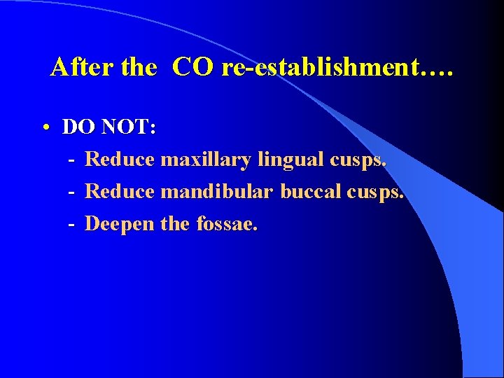 After the CO re-establishment…. • DO NOT: - Reduce maxillary lingual cusps. - Reduce