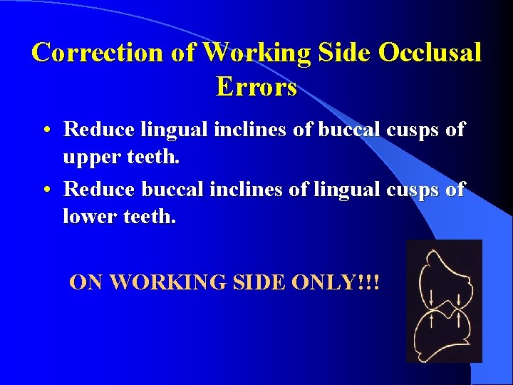 Correction of Working Side Occlusal Errors • Reduce lingual inclines of buccal cusps of