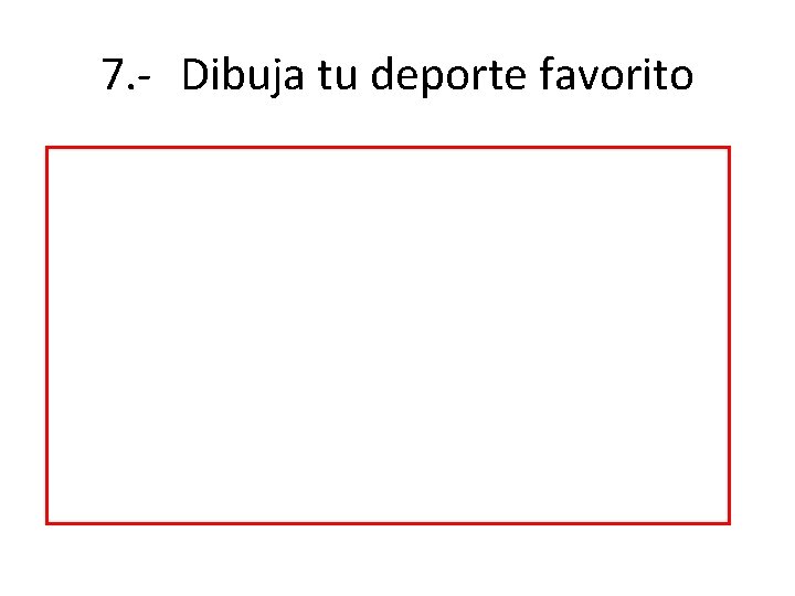 7. - Dibuja tu deporte favorito 