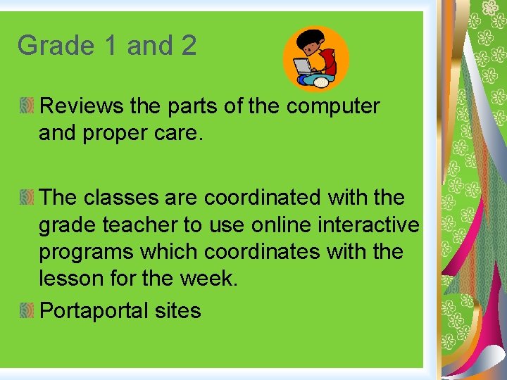 Grade 1 and 2 Reviews the parts of the computer and proper care. The
