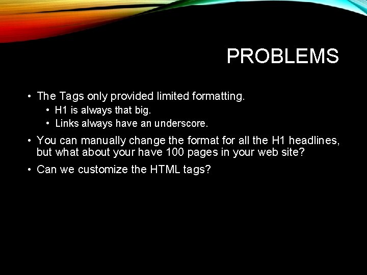 PROBLEMS • The Tags only provided limited formatting. • H 1 is always that PROBLEMS • The Tags only provided limited formatting. • H 1 is always that